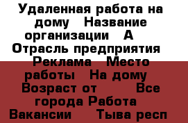 Удаленная работа на дому › Название организации ­ Аvon › Отрасль предприятия ­ Реклама › Место работы ­ На дому › Возраст от ­ 18 - Все города Работа » Вакансии   . Тыва респ.